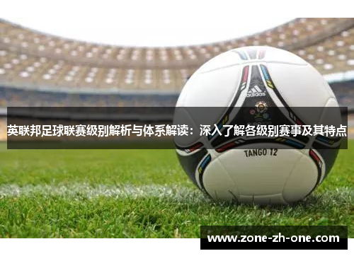 英联邦足球联赛级别解析与体系解读：深入了解各级别赛事及其特点