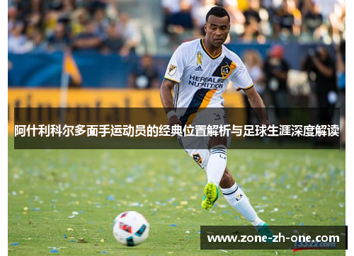 阿什利科尔多面手运动员的经典位置解析与足球生涯深度解读 阿什利科尔多面手运动员的经典位置解析与足球生涯深度解读