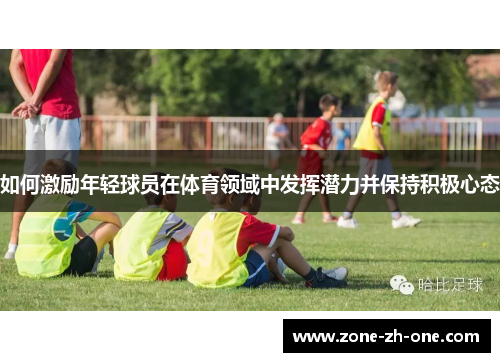 如何激励年轻球员在体育领域中发挥潜力并保持积极心态