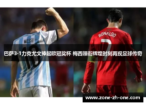 巴萨3-1力克尤文捧起欧冠奖杯 梅西领衔辉煌时刻再现足球传奇 巴萨3-1力克尤文捧起欧冠奖杯 梅西领衔辉煌时刻再现足球传奇