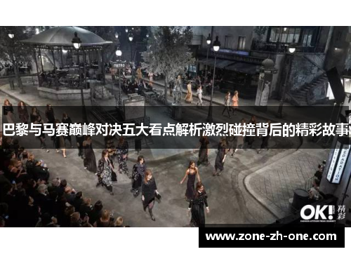 巴黎与马赛巅峰对决五大看点解析激烈碰撞背后的精彩故事 巴黎与马赛巅峰对决五大看点解析激烈碰撞背后的精彩故事