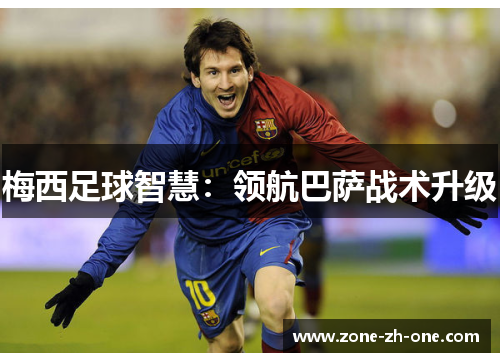 梅西足球智慧：领航巴萨战术升级