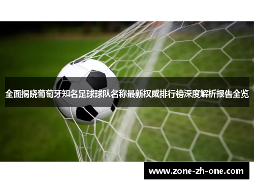 全面揭晓葡萄牙知名足球球队名称最新权威排行榜深度解析报告全览