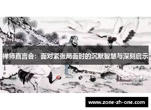禅师直言会:面对紧张局面时的沉默智慧与深刻启示 禅师直言会:面对紧张局面时的沉默智慧与深刻启示