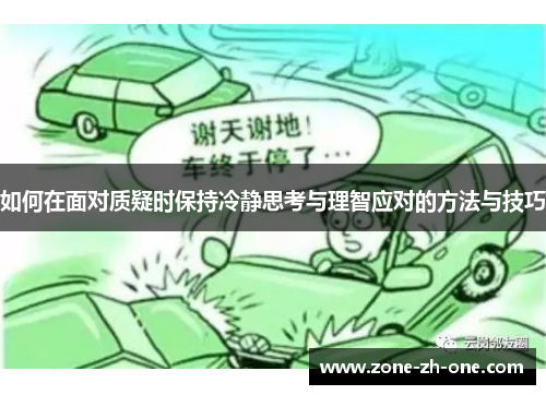 如何在面对质疑时保持冷静思考与理智应对的方法与技巧