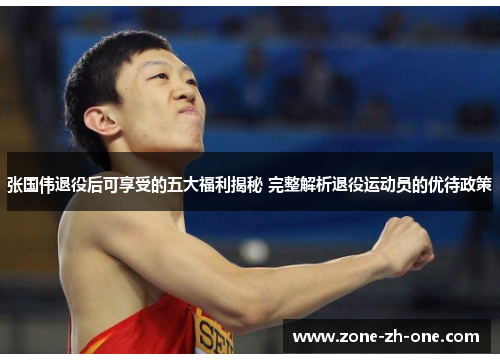 张国伟退役后可享受的五大福利揭秘 完整解析退役运动员的优待政策