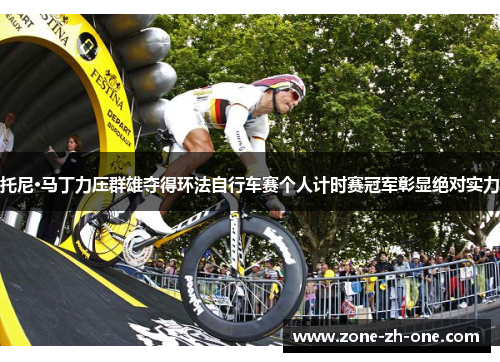 托尼·马丁力压群雄夺得环法自行车赛个人计时赛冠军彰显绝对实力