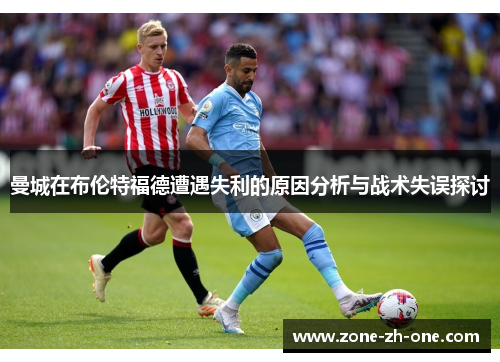 曼城在布伦特福德遭遇失利的原因分析与战术失误探讨