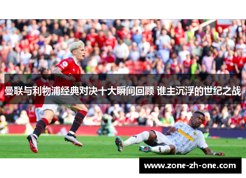 曼联与利物浦经典对决十大瞬间回顾 谁主沉浮的世纪之战