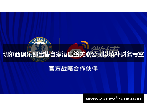 切尔西俱乐部出售自家酒店给关联公司以填补财务亏空 切尔西俱乐部出售自家酒店给关联公司以填补财务亏空