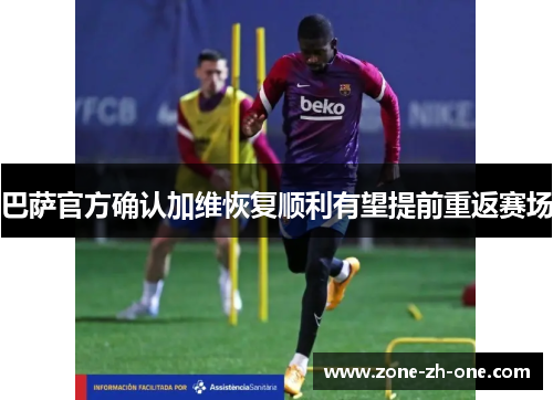 巴萨官方确认加维恢复顺利有望提前重返赛场