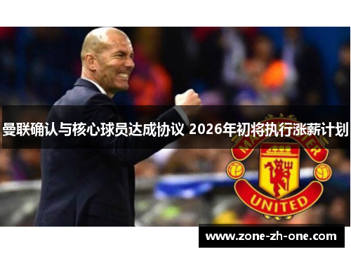曼联确认与核心球员达成协议 2026年初将执行涨薪计划 曼联确认与核心球员达成协议 2026年初将执行涨薪计划