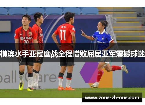 横滨水手亚冠鏖战全程惜败屈居亚军震撼球迷 横滨水手亚冠鏖战全程惜败屈居亚军震撼球迷