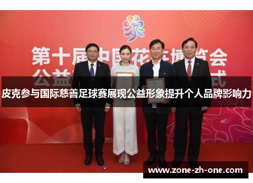皮克参与国际慈善足球赛展现公益形象提升个人品牌影响力
