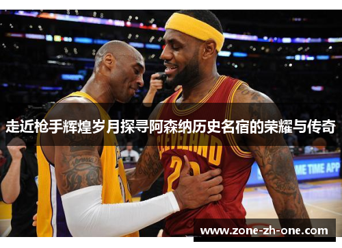 走近枪手辉煌岁月探寻阿森纳历史名宿的荣耀与传奇 走近枪手辉煌岁月探寻阿森纳历史名宿的荣耀与传奇